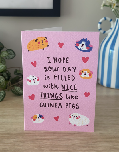 I Hope Your Day Is Filled With Nice Things Like Guinea Pigs Greeting Card | A6